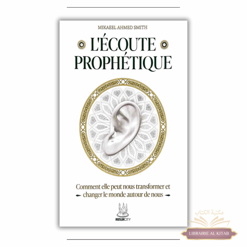 L’écoute prophétique – Comment elle peut nous transformer et changer le monde autour de nous – Mikaeel Ahmed Smith - Muslimcity